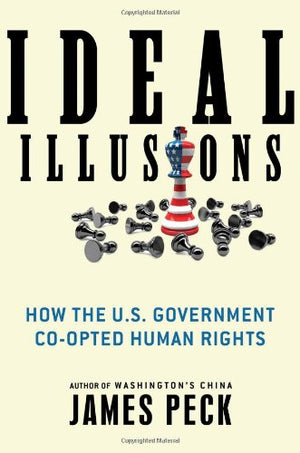 Ideal Illusions: How the U.S. Government Coopted Human Rights (American Empire Project),Used