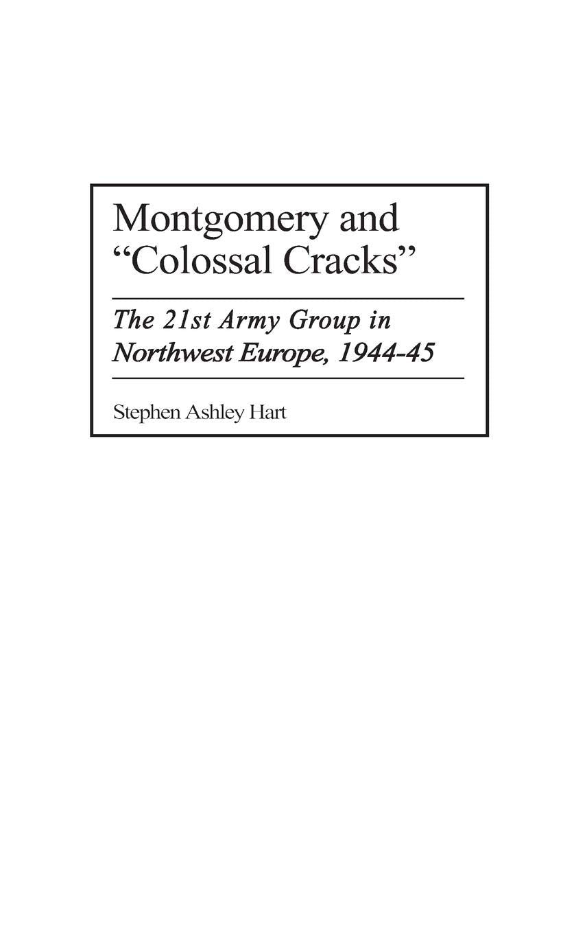 Montgomery And Colossal Cracks: The 21St Army Group In Northwest Europe, 194445 (Praeger Series In War Studies)-new