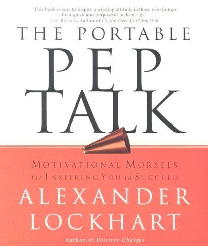 The Portable Pep Talk: Motivational Morsels For Inspiring You To Succeed,New