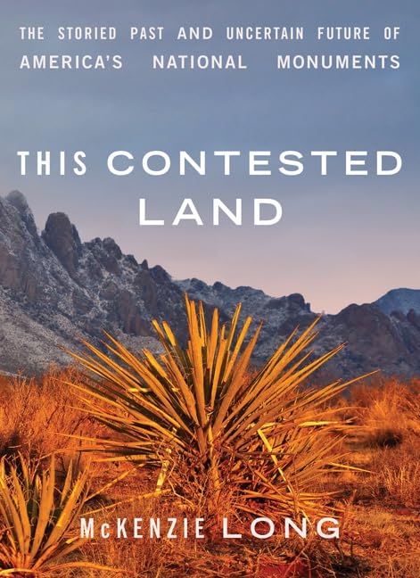 This Contested Land: The Storied Past and Uncertain Future of Americas National Monuments,Used