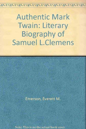 The Authentic Mark Twain: A Literary Biography of Samuel L. Clemens,Used