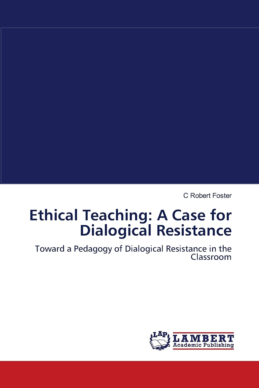 Ethical Teaching: A Case for Dialogical Resistance: Toward a Pedagogy of Dialogical Resistance in the Classroom,Used