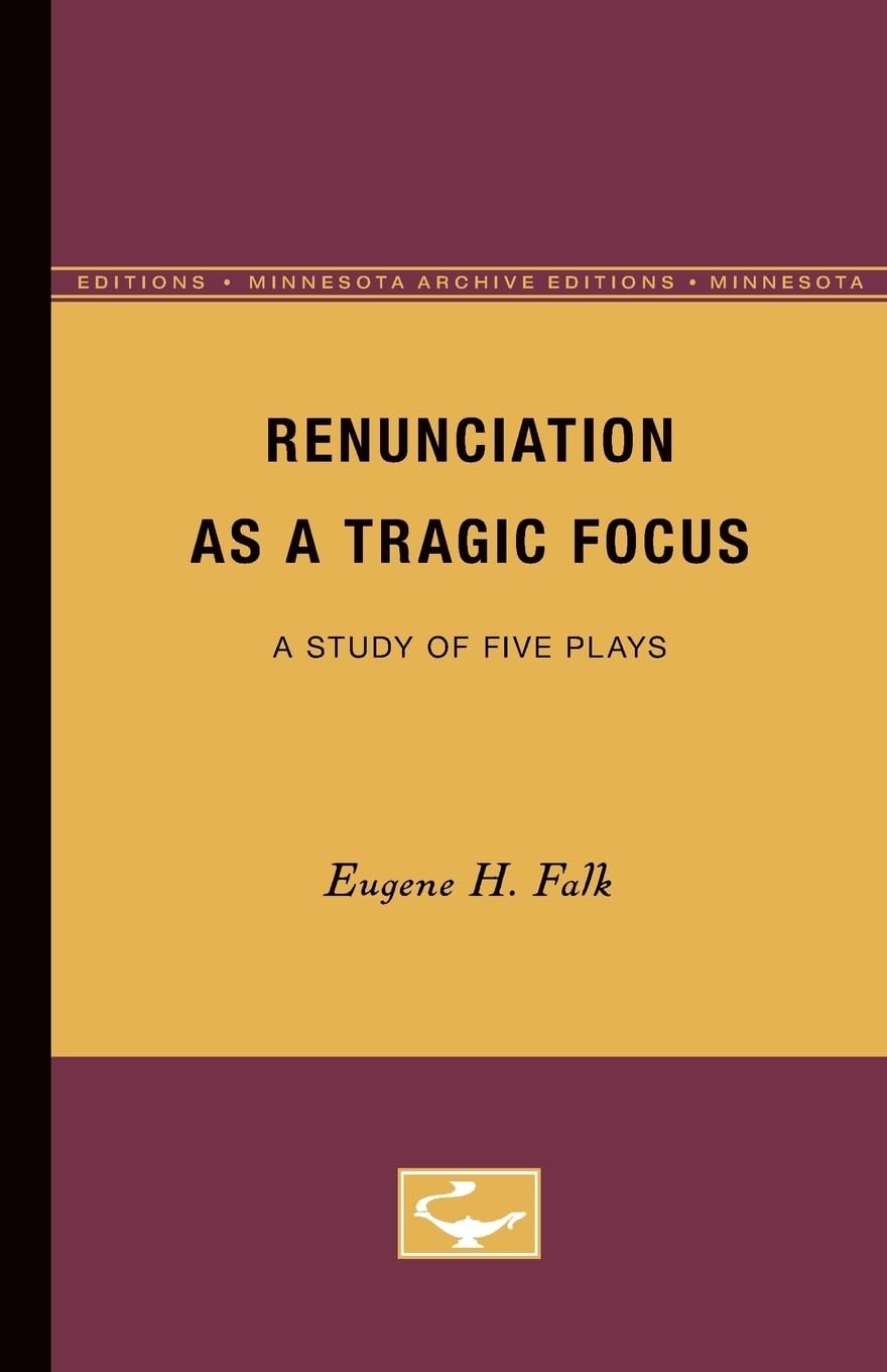 Renunciation As A Tragic Focus: A Study Of Five Plays (Minnesota Archive Editions),New