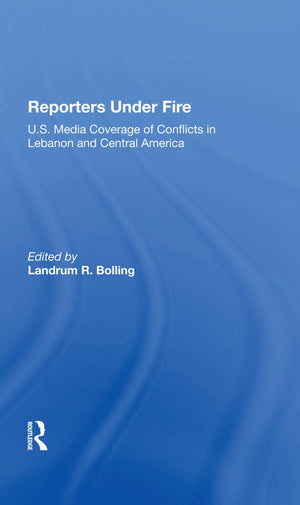 Reporters Under Fire: U.s. Media Coverage Of Conflicts In Lebanon And Central America,Used
