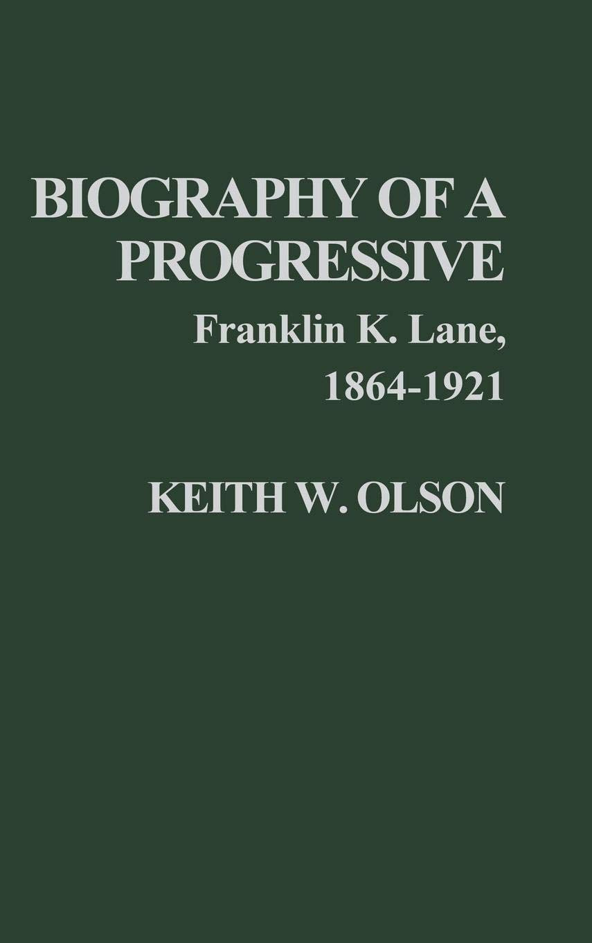 Biography of a Progressive: Franklin K. Lane, 18641921 (Contributions in American History),Used