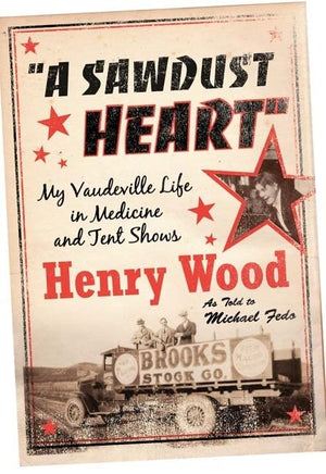 A Sawdust Heart: My Vaudeville Life in Medicine and Tent Shows,Used