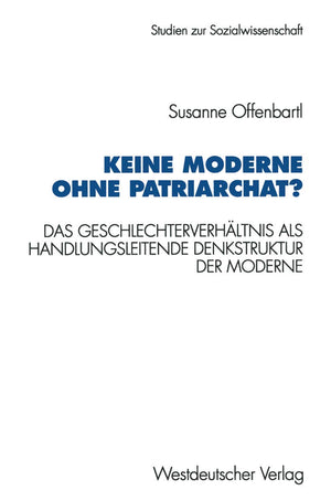 Keine Moderne ohne Patriarchat?: Das Geschlechterverhltnis als handlungsleitende Denkstruktur der Moderne. Ein politikwissenscha,Used