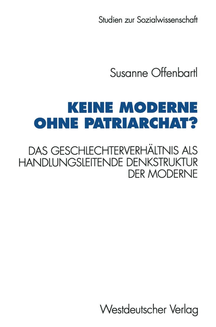 Keine Moderne ohne Patriarchat?: Das Geschlechterverhltnis als handlungsleitende Denkstruktur der Moderne. Ein politikwissenscha,Used