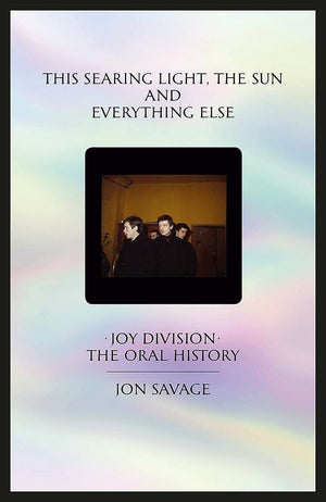 This Searing Light, the Sun and Everything Else: Joy Division: The Oral History,Used