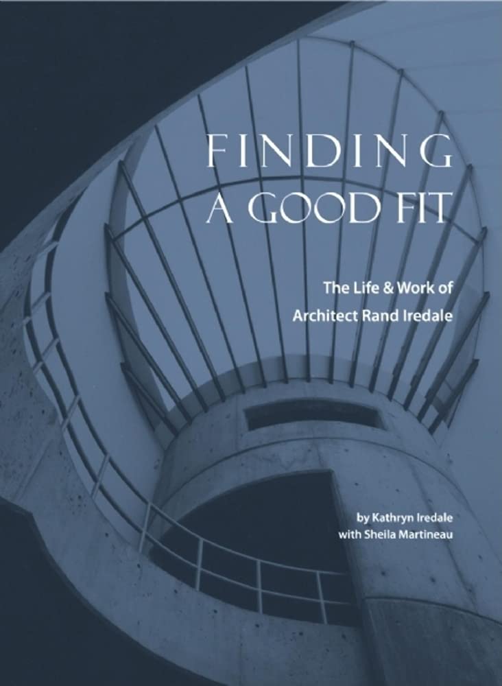 Finding a Good Fit: The Life & Work of Architect Rand Iredale,Used