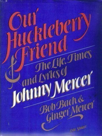 Our Huckleberry Friend: The Life, Times and Lyrics of Johnny Mercer,Used
