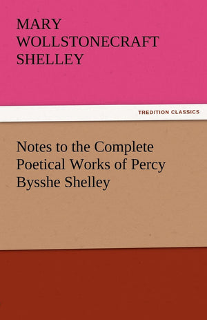 Notes to the Complete Poetical Works of Percy Bysshe Shelley,Used