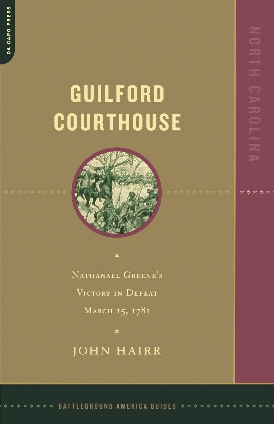 Guilford Courthouse: Nathanael Greene's Victory in Defeat, March 15, 1781 (Battleground America Guides),Used