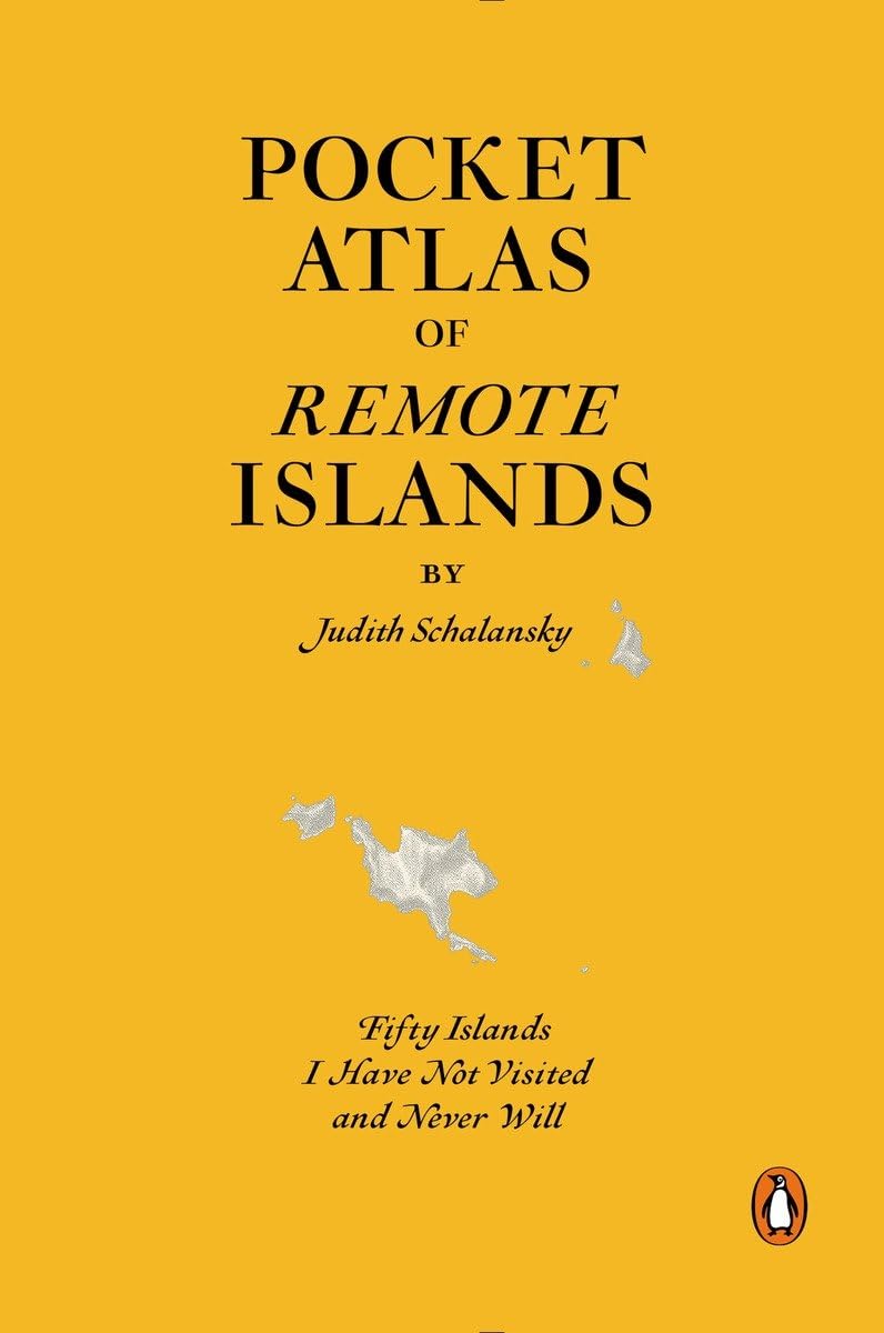Pocket Atlas of Remote Islands: Fifty Islands I Have Not Visited and Never Will,New
