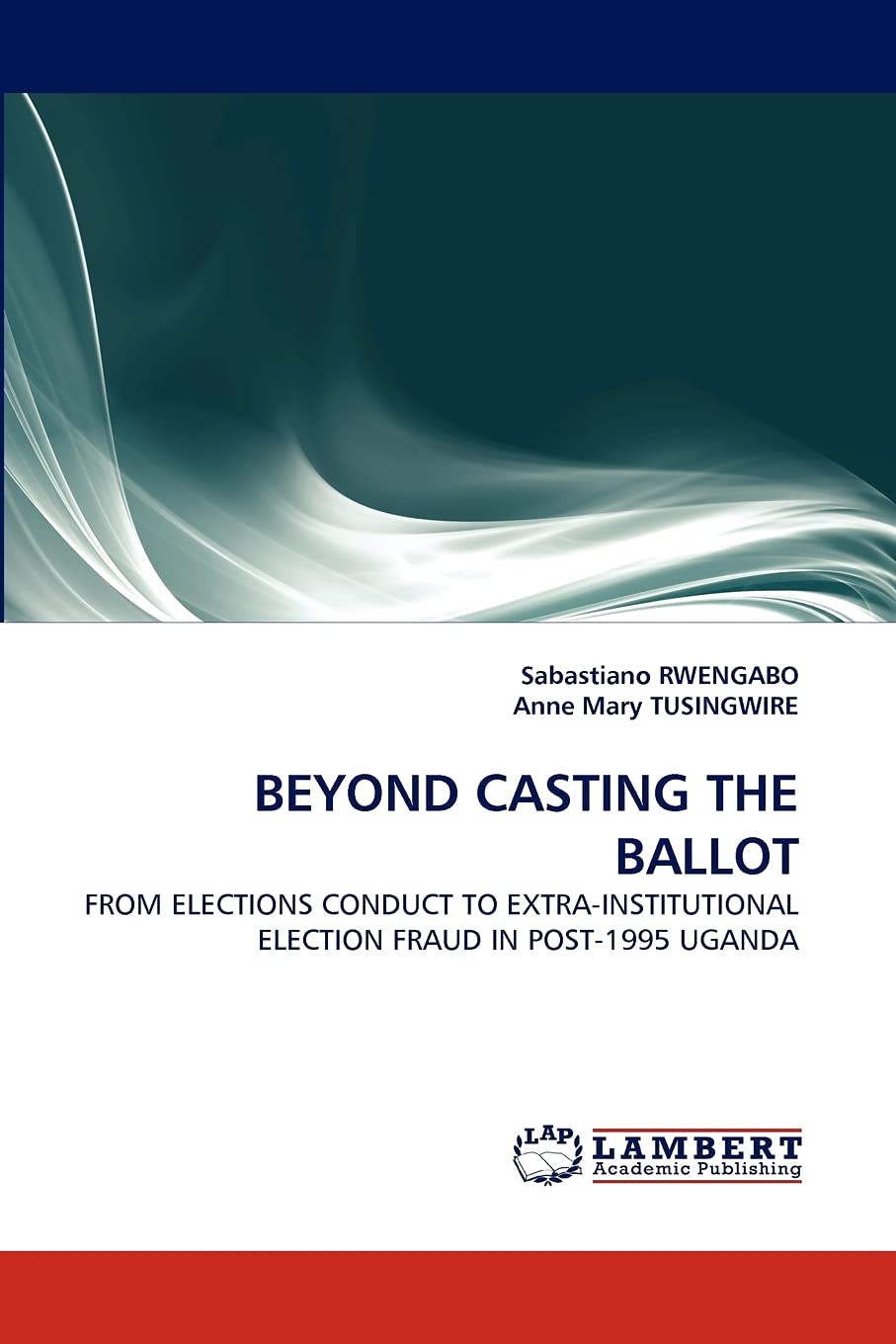 BEYOND CASTING THE BALLOT: FROM ELECTIONS CONDUCT TO EXTRAINSTITUTIONAL ELECTION FRAUD IN POST1995 UGANDA,Used