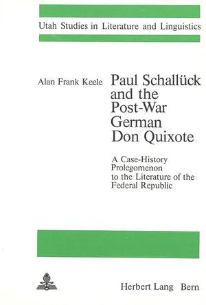 Paul Schallck and the PostWar German Don Quixote: A CaseHistory Prolegomenon to the Literature of the Federal Republic (Utah S