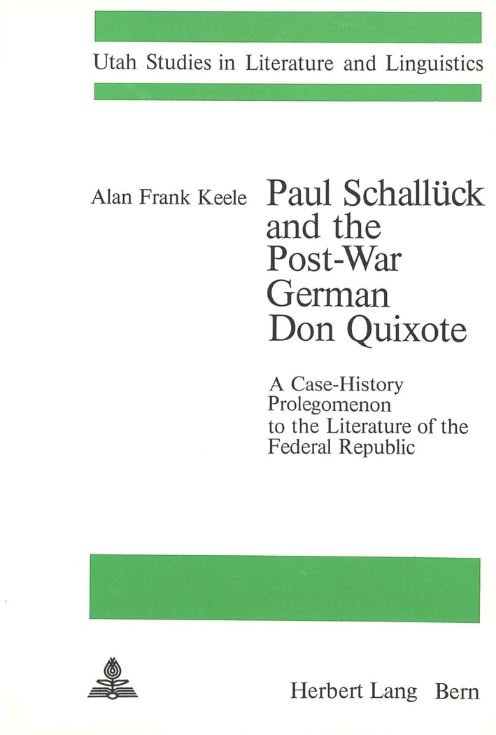 Paul Schallck and the PostWar German Don Quixote: A CaseHistory Prolegomenon to the Literature of the Federal Republic (Utah S