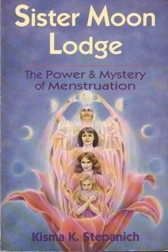 Sister Moon Lodge: The Power & Mystery Of Menstruation,New