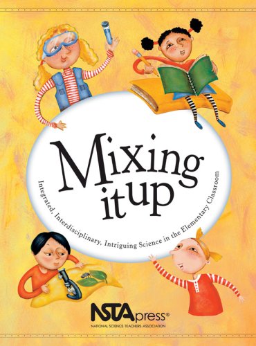 Mixing It Up: Integrated, Interdisciplinary, Intriguing Science In The Elementary Classroom : An Nsta Press Journals Collection,Used