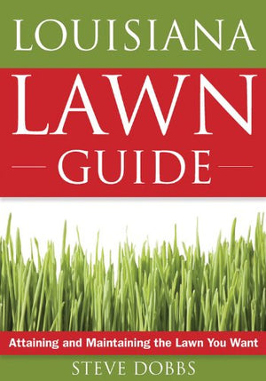 Louisiana Lawn Guide: Attaining And Maintaining The Lawn You Want (Guide To Midwest And Southern Lawns)