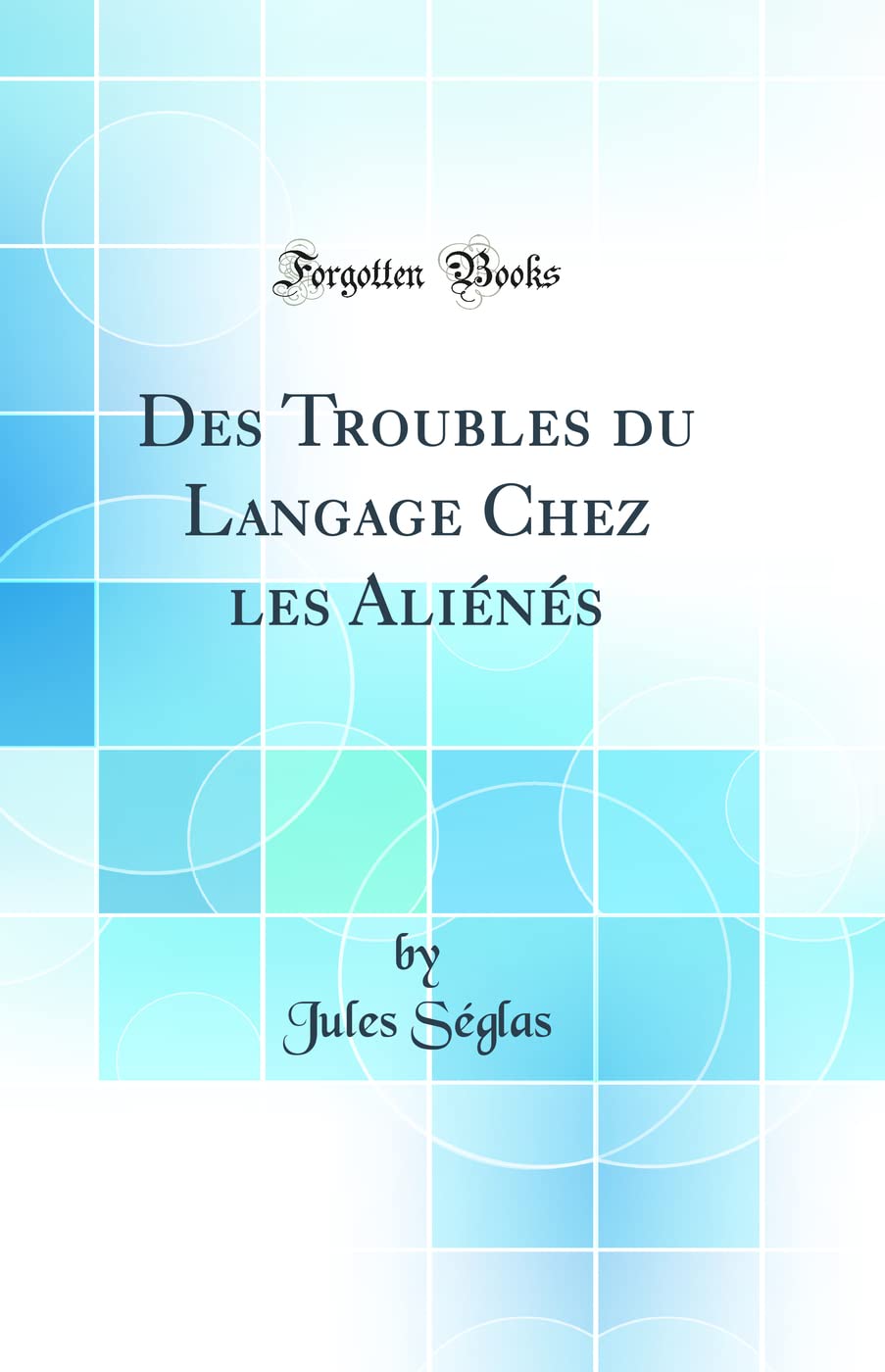 Des Troubles du Langage Chez les Alins (Classic Reprint),Used