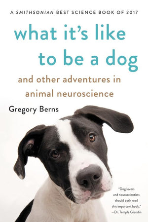 What Its Like to Be a Dog: And Other Adventures in Animal Neuroscience