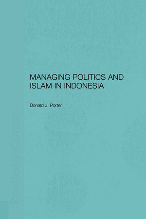 Managing Politics And Islam In Indonesia,New