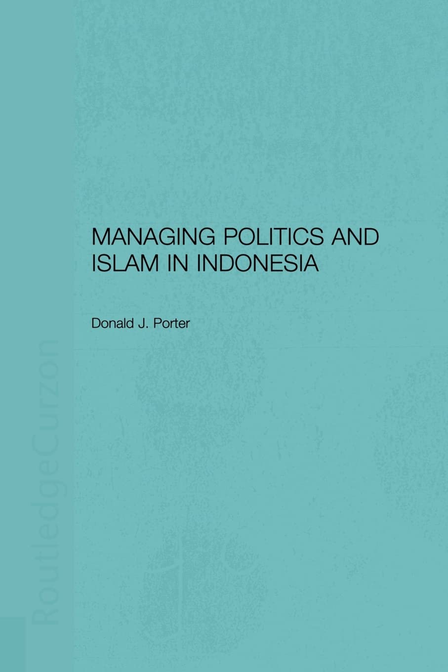 Managing Politics And Islam In Indonesia,New