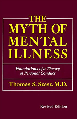 The Myth Of Mental Illness: Foundations Of A Theory Of Personal Conduct (Revised Edition),New