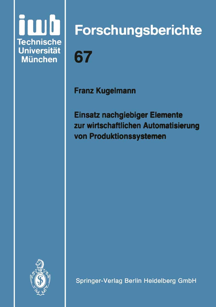 Einsatz Nachgiebiger Elemente Zur Wirtschaftlichen Automatisierung Von Produktionssystemen (Iwb Forschungsberichte, 67) (German ,Used
