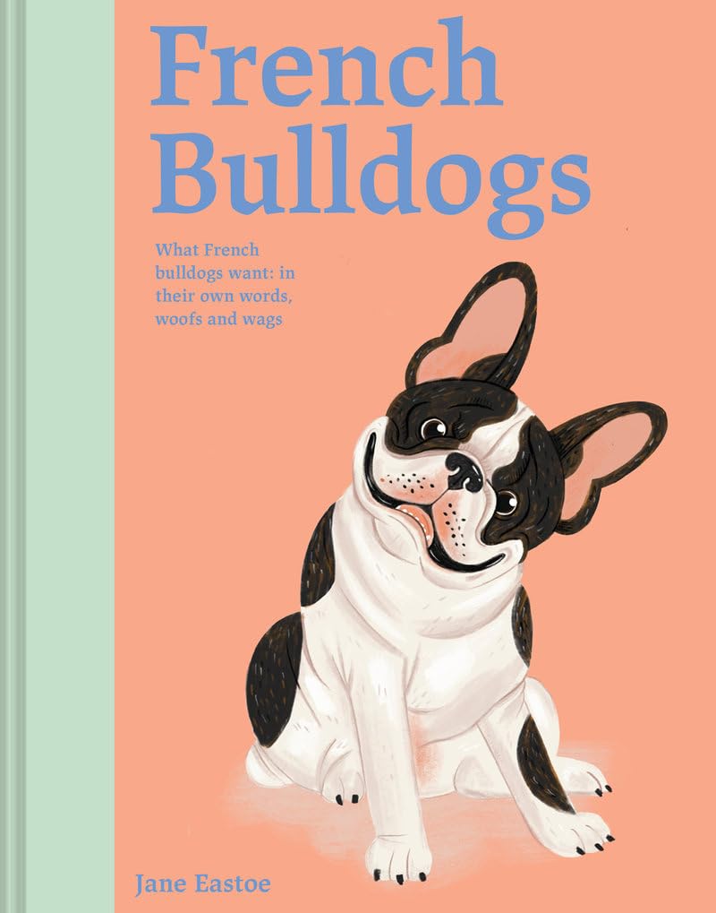 French Bulldogs: What French Bulldogs Want: In Their Own Words, Woofs, And Wags,Used