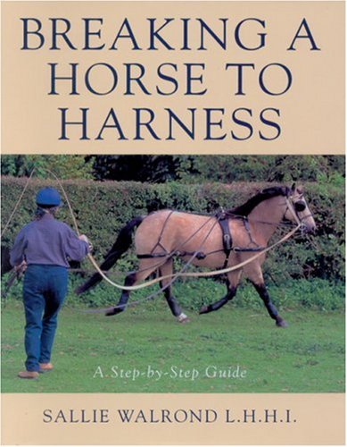 Breaking a Horse to Harness: A StepbyStep Guide,New