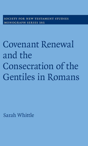 Covenant Renewal and the Consecration of the Gentiles in Romans (Society for New Testament Studies Monograph Series, Series Numb,Used