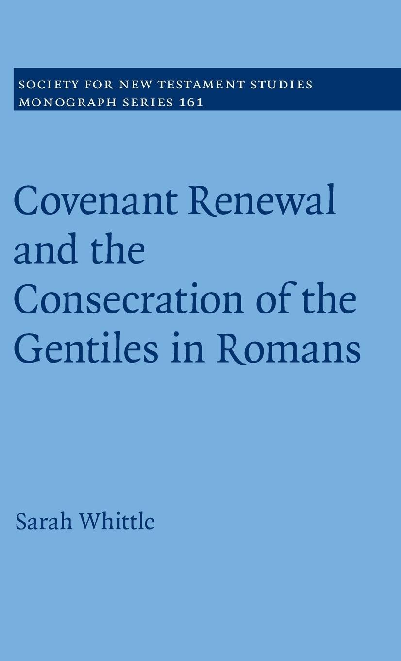 Covenant Renewal and the Consecration of the Gentiles in Romans (Society for New Testament Studies Monograph Series, Series Numb,Used