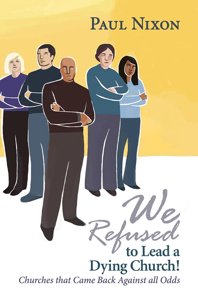We Refused to Lead a Dying Church!: Churches That Came Back Against All Odds,Used