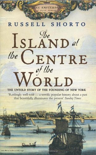 The Island at the Centre of the World : The Untold Story of Dutch Manhattan and the Founding of New York,Used