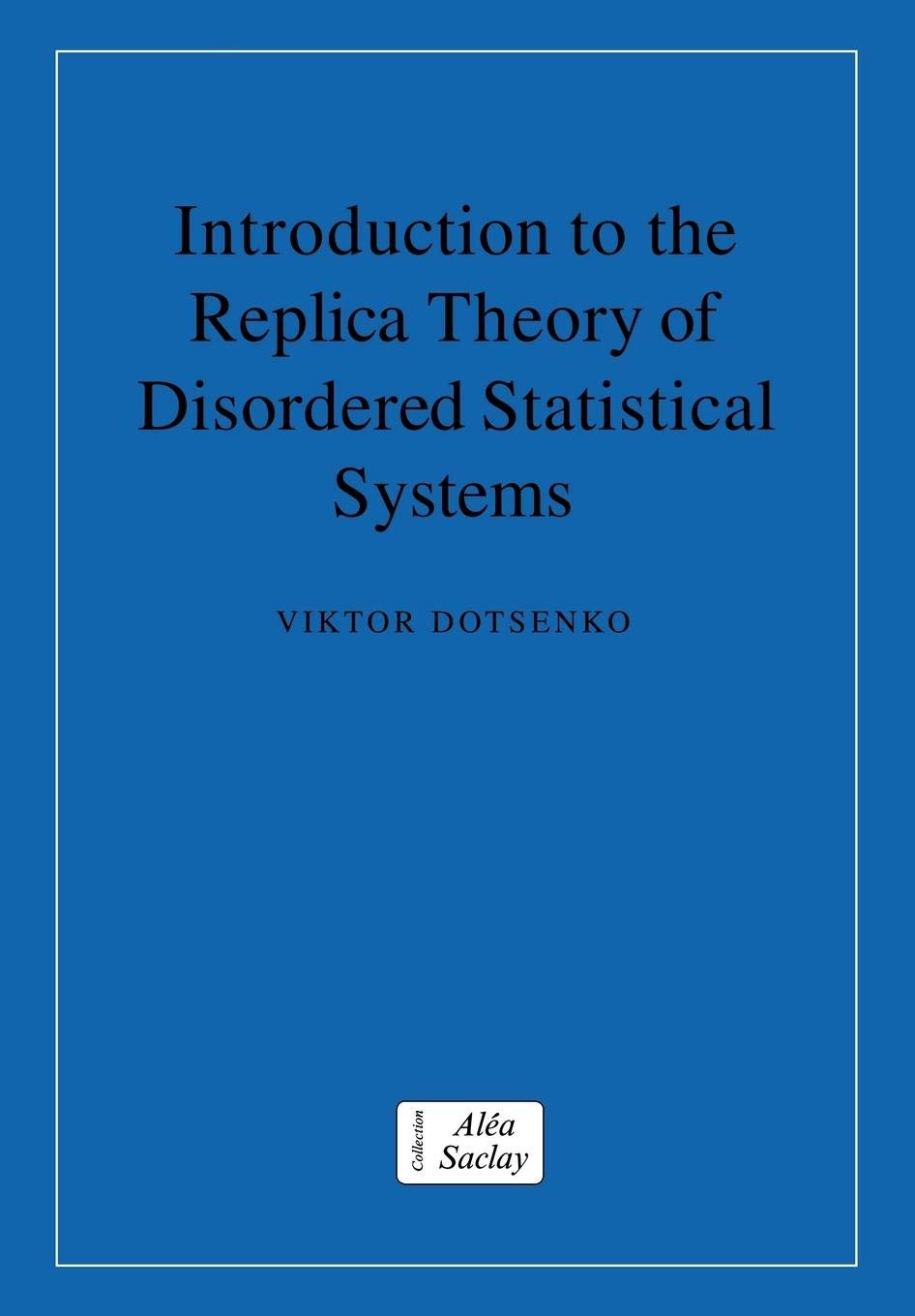 Introduction to the Replica Theory of Disordered Statistical Systems (Collection AleaSaclay: Monographs and Texts in Statistica,New