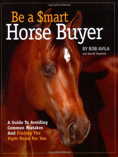 Be a Smart Horse Buyer: A Guide to Avoiding Common Mistakes and Finding the Right Horse for You,Used