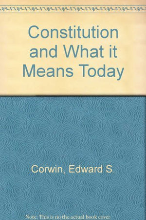 Edward S. Corwin's The Constitution and what it means today,Used