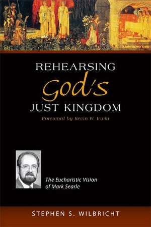 Rehearsing God'S Just Kingdom: The Eucharistic Vision Of Mark Searle,Used