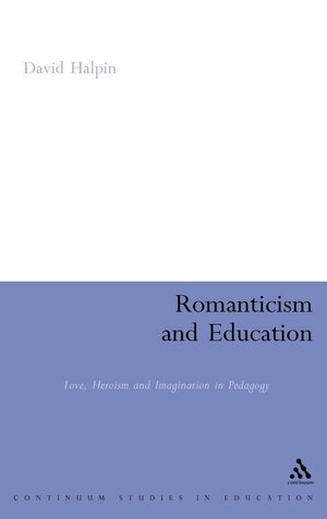 Romanticism and Education: Love, Heroism and Imagination in Pedagogy (Continuum Studies in Education (Hardcover)),Used
