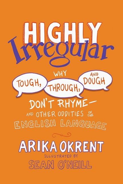 Highly Irregular: Why Tough, Through, And Dough Don'T Rhymeand Other Oddities Of The English Language,New