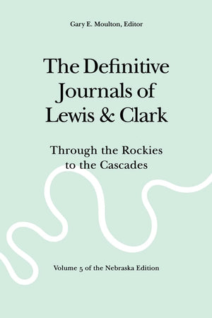 The Definitive Journals Of Lewis And Clark, Vol 5: Through The Rockies To The Cascades,New