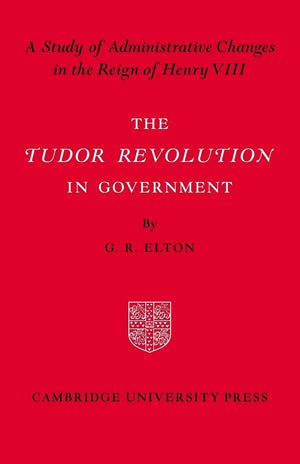The Tudor Revolution in Government: Administrative Changes in the Reign of Henry VIII,Used