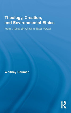 Theology, Creation, and Environmental Ethics: From Creatio Ex Nihilo to Terra Nullius (Routledge Studies in Religion),Used