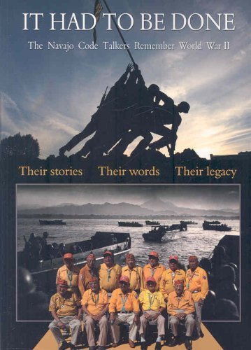 It Had To Be Done: The Navajo Code Talkers Remember World War Ii
