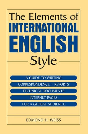 The Elements of International English Style: A Guide to Writing Correspondence, Reports, Technical Documents, and Internet Pages,New