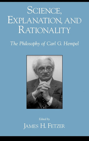 Science, Explanation, and Rationality: The Philosophy of Carl G. Hempel,New