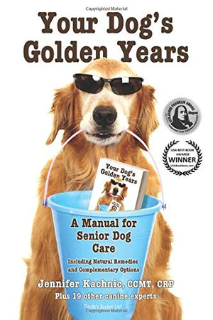 Your Dog's Golden Years: Manual for Senior Dog Care Including Natural Remedies and Complementary Options,New