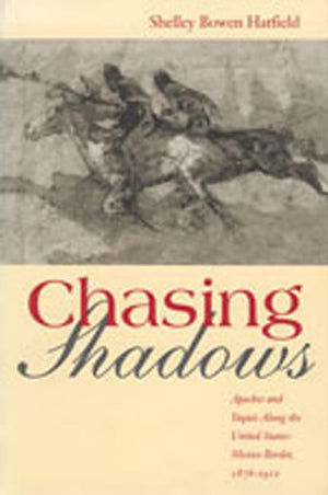 Chasing Shadows: Apaches And Yaquis Along The United Statesmexico Border, 18761911,New